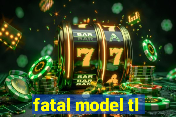 fatal model tl